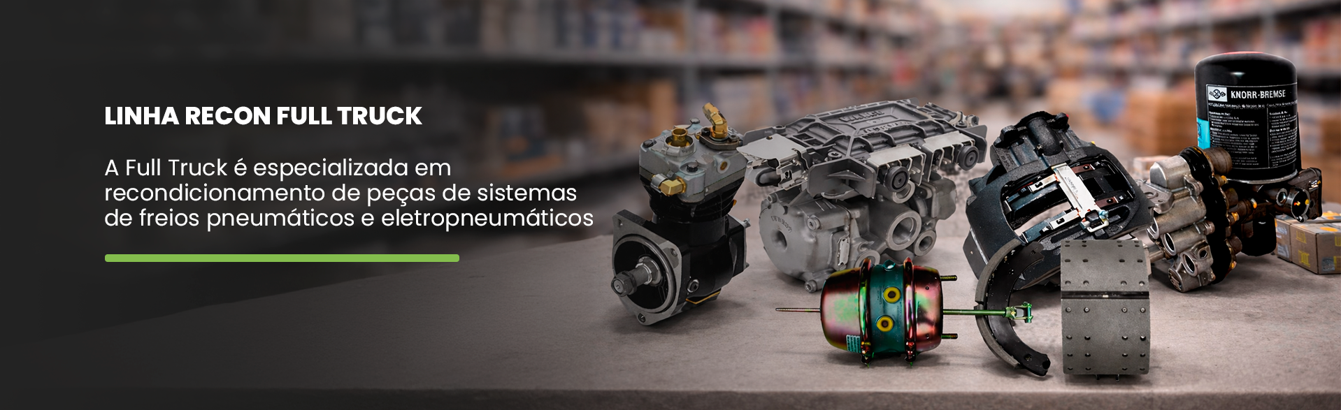 Linha Recon Full Truck A Full Truck é especializada em recondicionamento de peças de sistemas de freios peneumáticos e eletropneumáticos